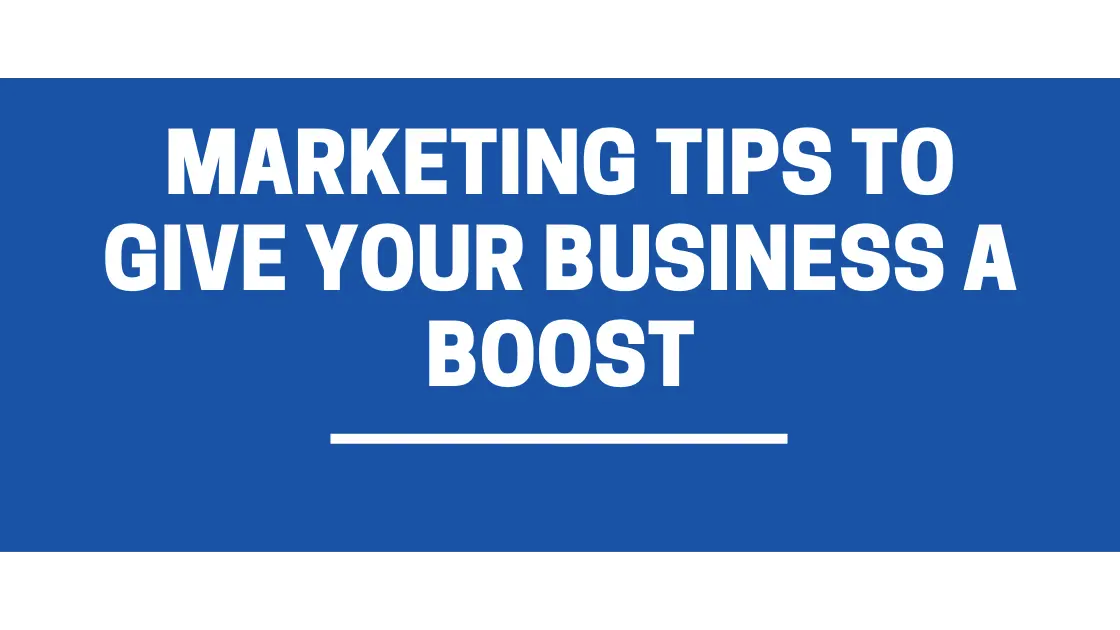 Marketing Tips to Give Your Business a Boost