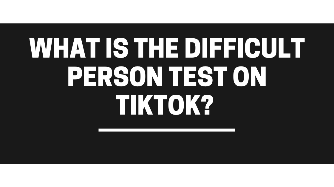 What is The Difficult Person Test on TikTok