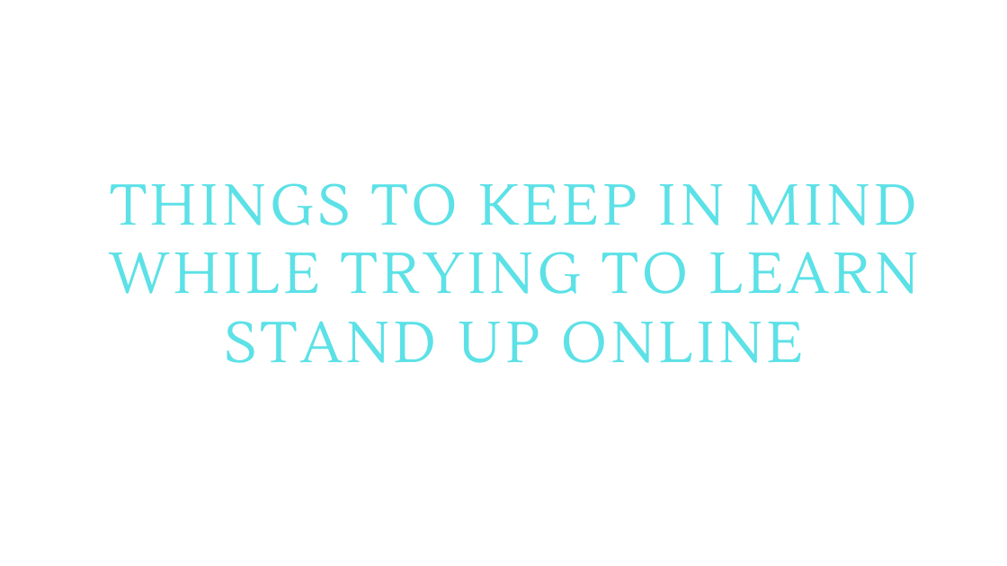 Things to Keep in Mind while Trying to Learn Stand Up Online
