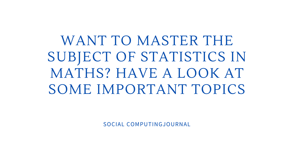 Want to Master the Subject of Statistics in Maths Have a Look at Some Important Topics