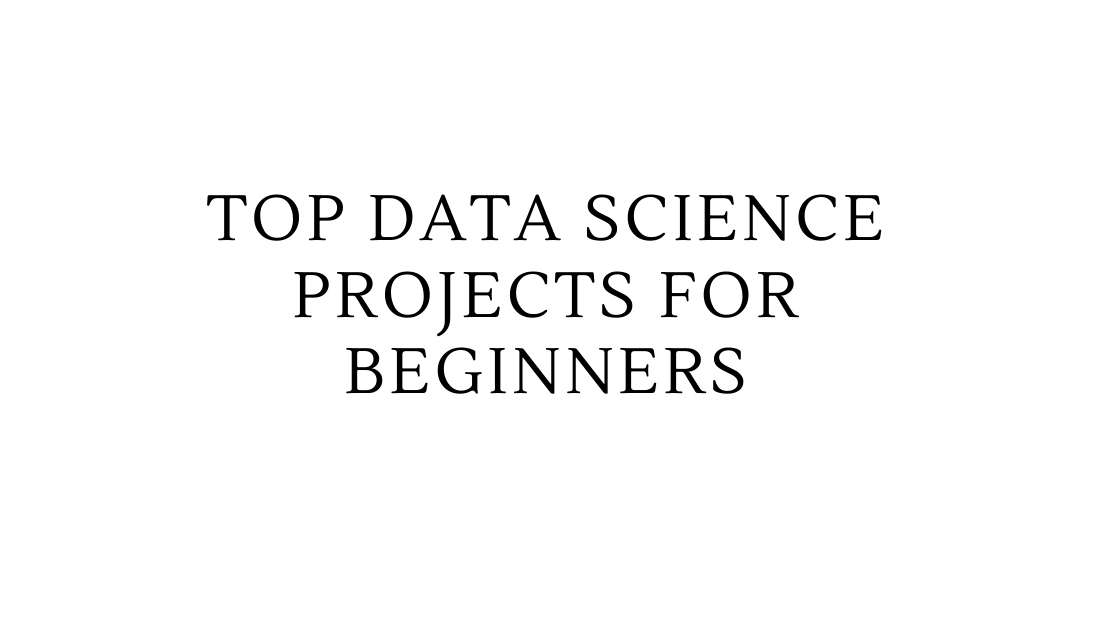 Top Data Science Projects for Beginners