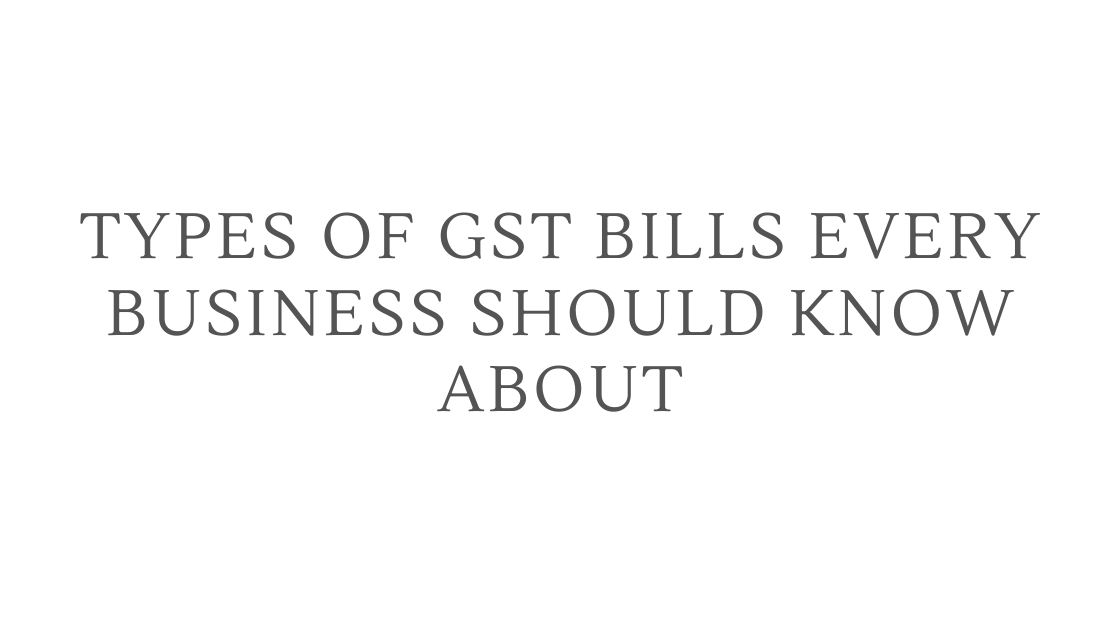 Types of GST Bills Every Business Should Know About (1)