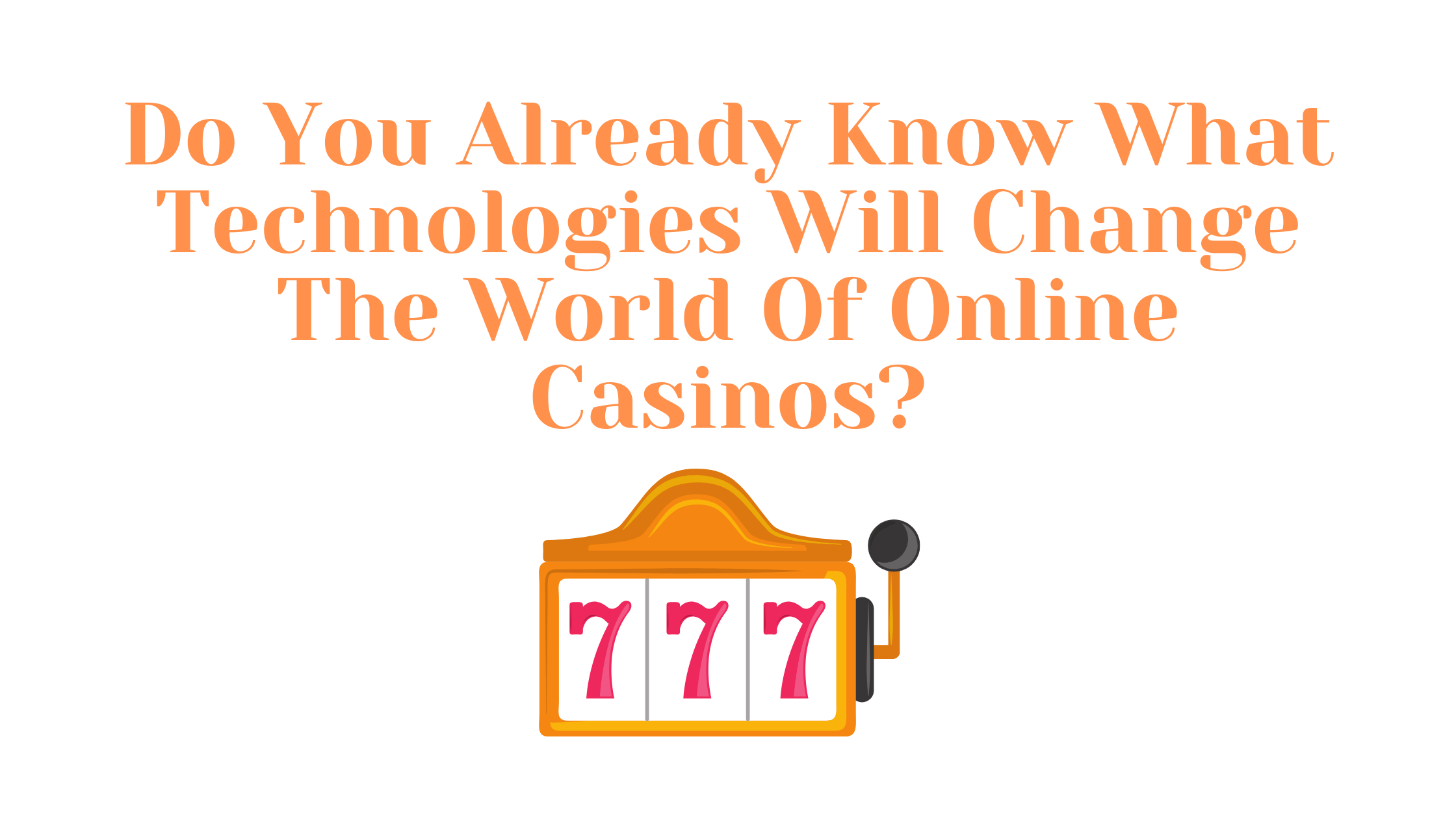 Do You Already Know What Technologies Will Change The World Of Online Casinos