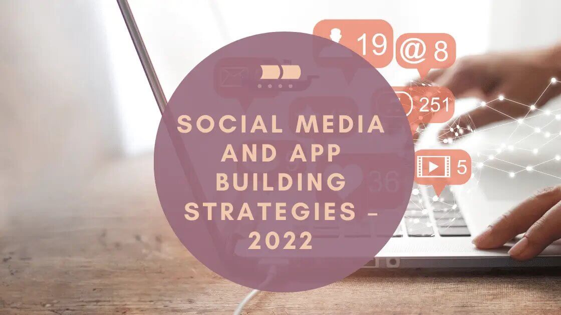Social Media and App Building Strategies – 2022