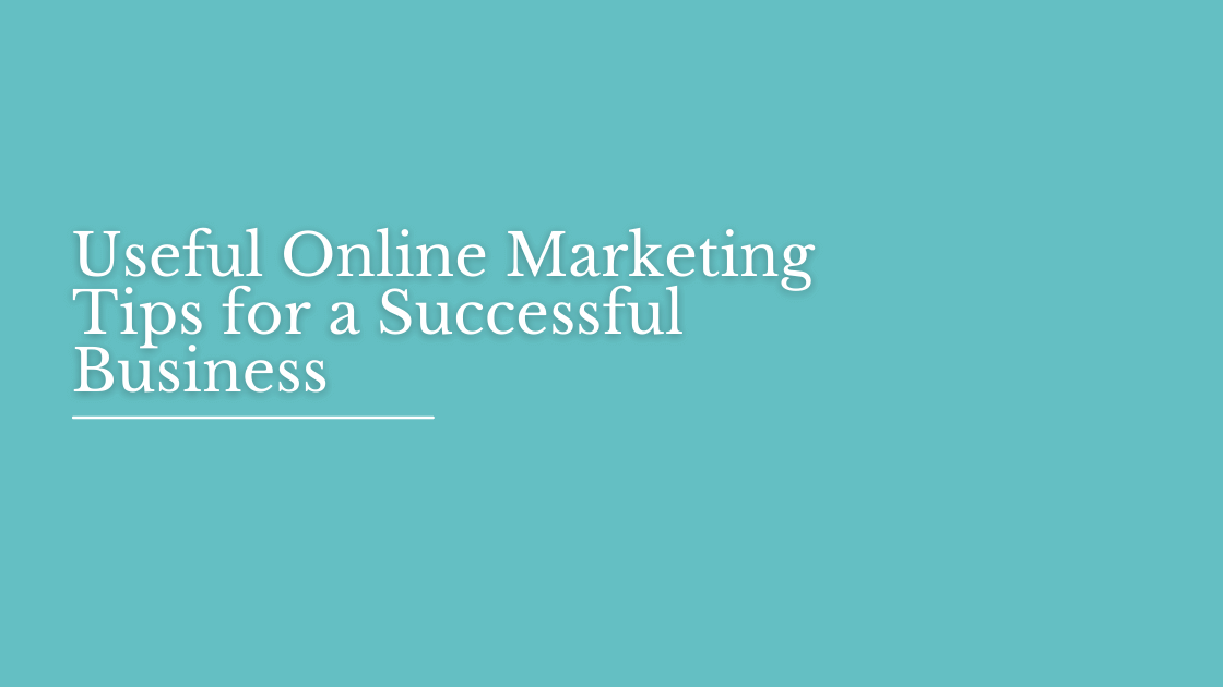 Useful Online Marketing Tips for a Successful Business