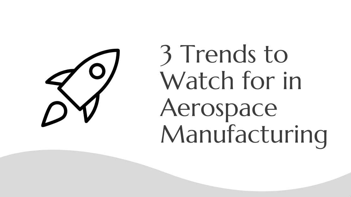 3 Trends to Watch for in Aerospace Manufacturing