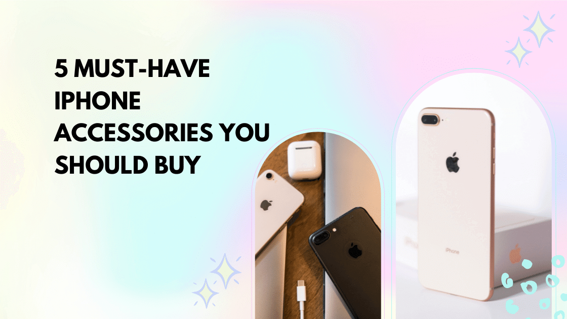 5 Must-Have iPhone Accessories You Should Buy