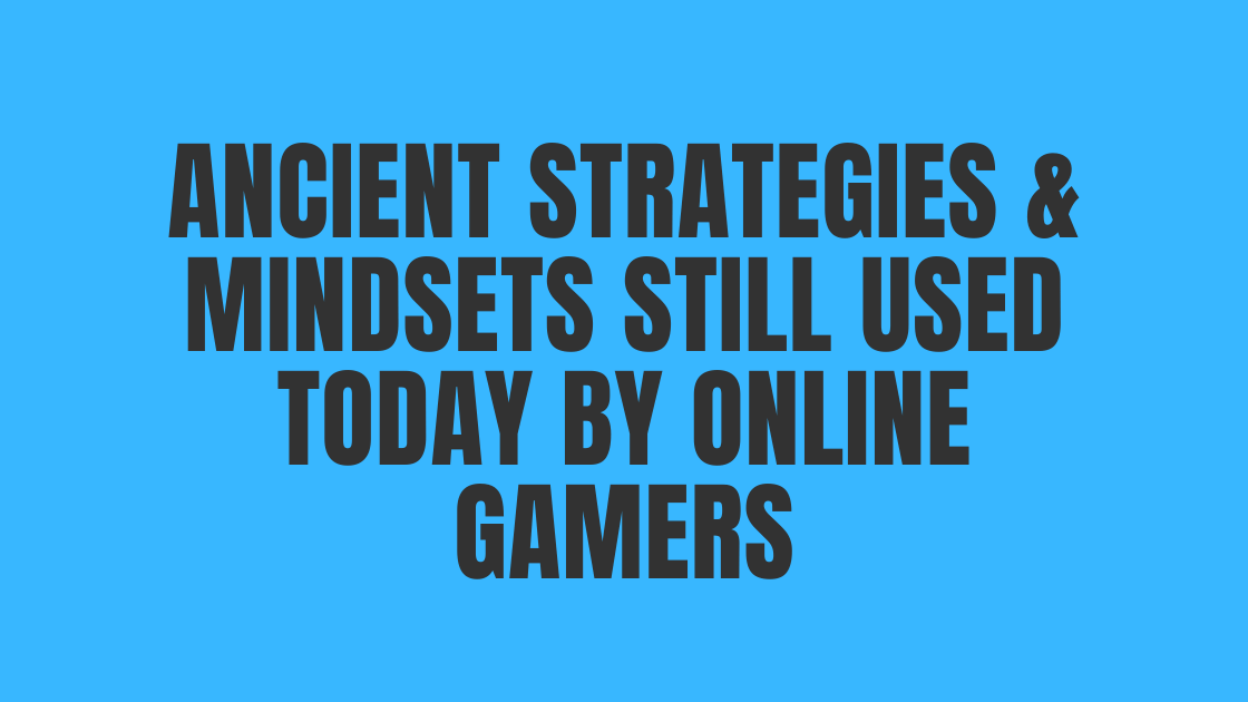Ancient Strategies & Mindsets Still Used Today by Online Gamers