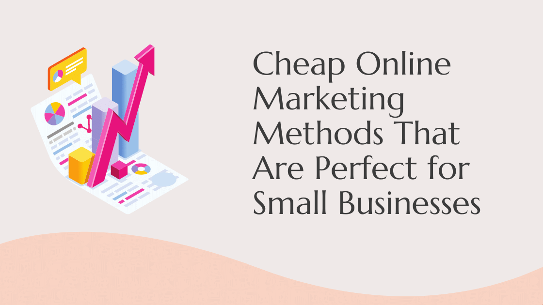 Cheap Online Marketing Methods That Are Perfect for Small Businesses