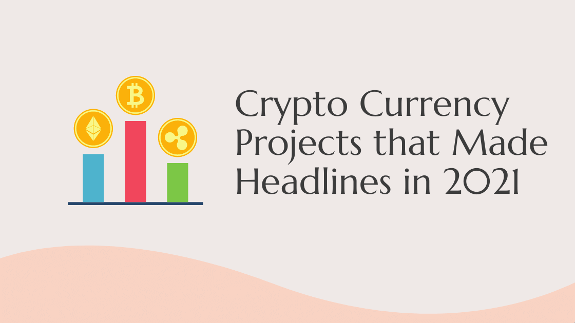 Cryptocurrency Projects that Made Headlines in 2021