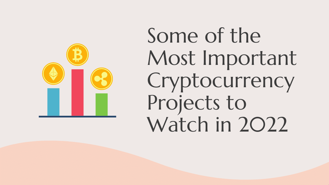 Some of the Most Important Cryptocurrency Projects to Watch in 2022