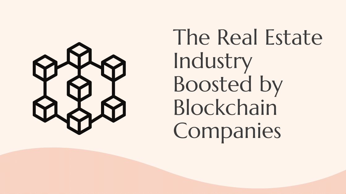 The Real Estate Industry Boosted by Blockchain Companies
