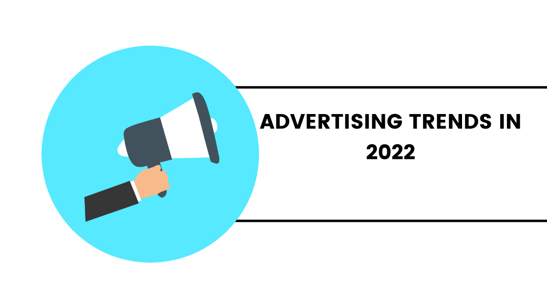 Advertising Trends To Get Ahead Of In 2022