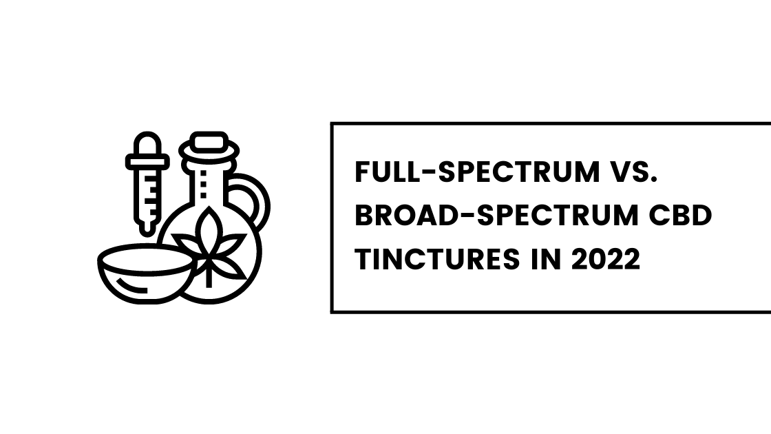 Full-Spectrum vs. Broad-Spectrum CBD Tinctures in 2022