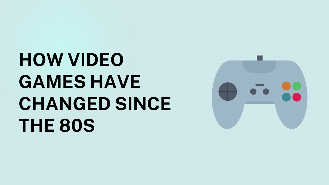 How Video Games Have Changed Since the 80s