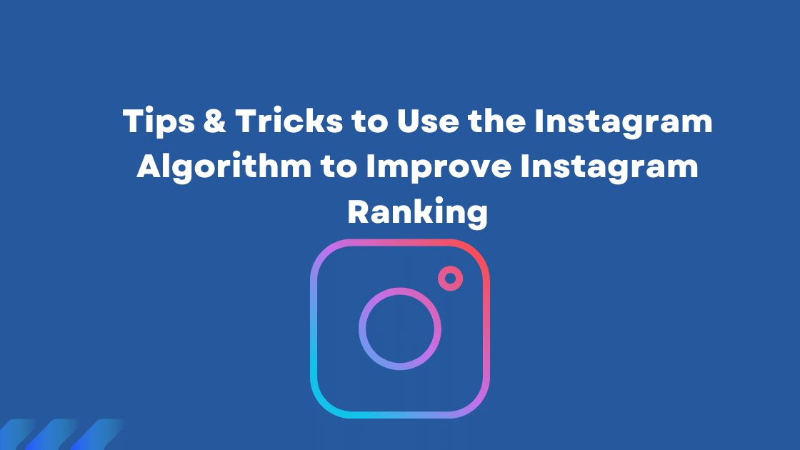 Tips & Tricks to Use the Instagram Algorithm to Improve Instagram Ranking