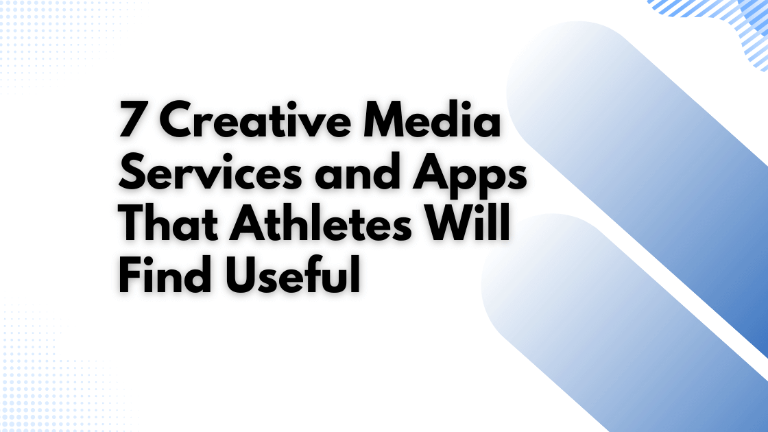 7 Creative Media Services and Apps That Athletes Will Find Useful