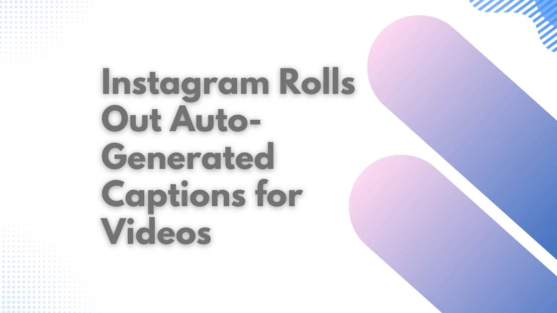 Instagram Rolls Out Auto-Generated Captions for Videos