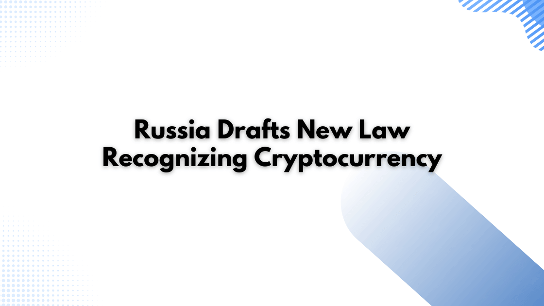 Russia Drafts New Law Recognizing Cryptocurrency
