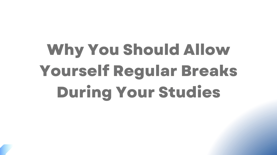 Why You Should Allow Yourself Regular Breaks During Your Studies