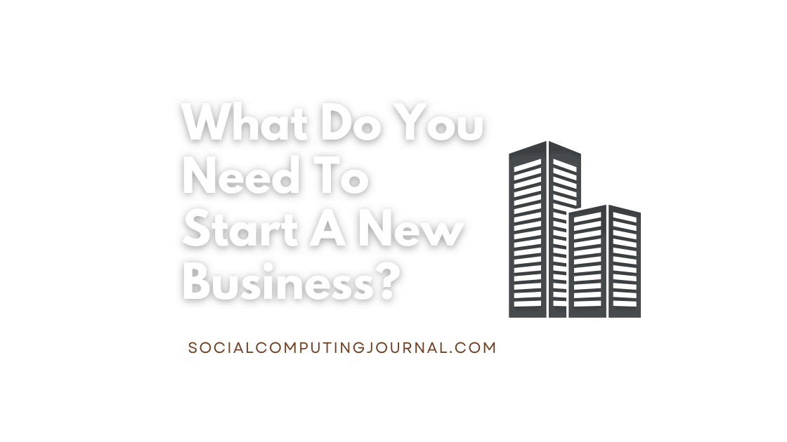 What Do You Need To Start A New Business