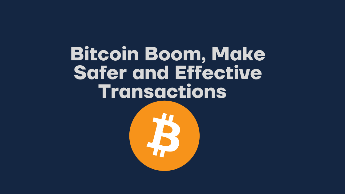 Bitcoin Boom, Make Safer and Effective Transactions