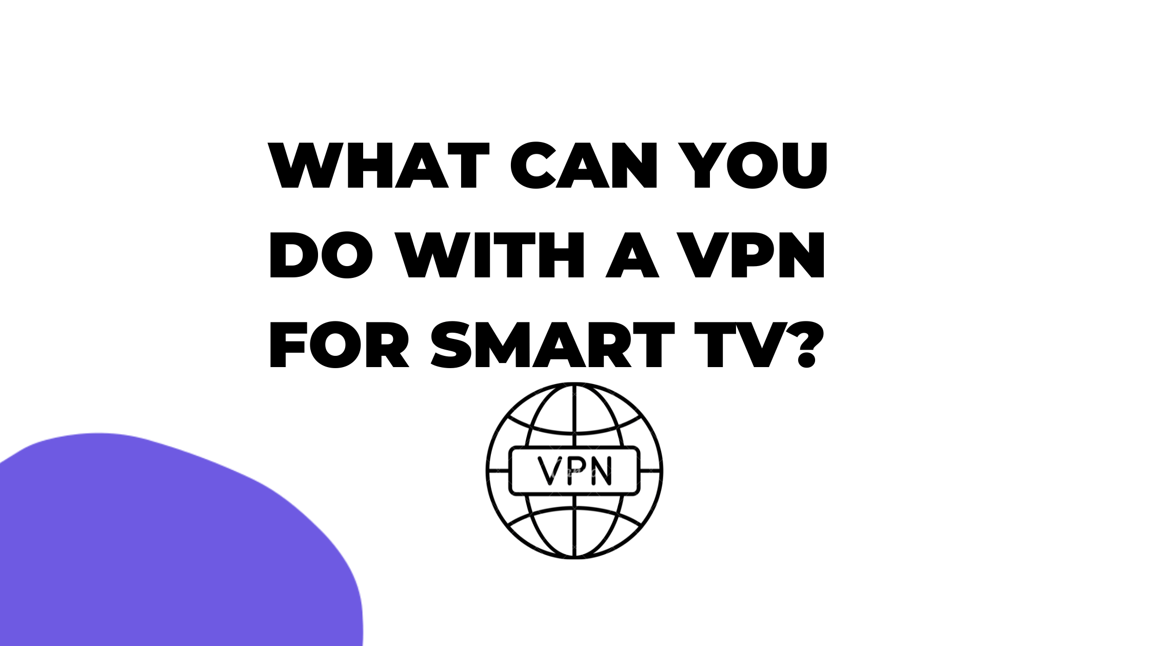 What Can You Do with A VPN For Smart TV