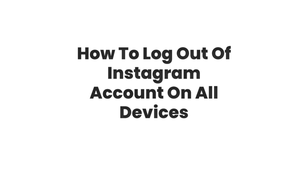 How To Log Out Of Instagram Account On All Devices? - SCJ