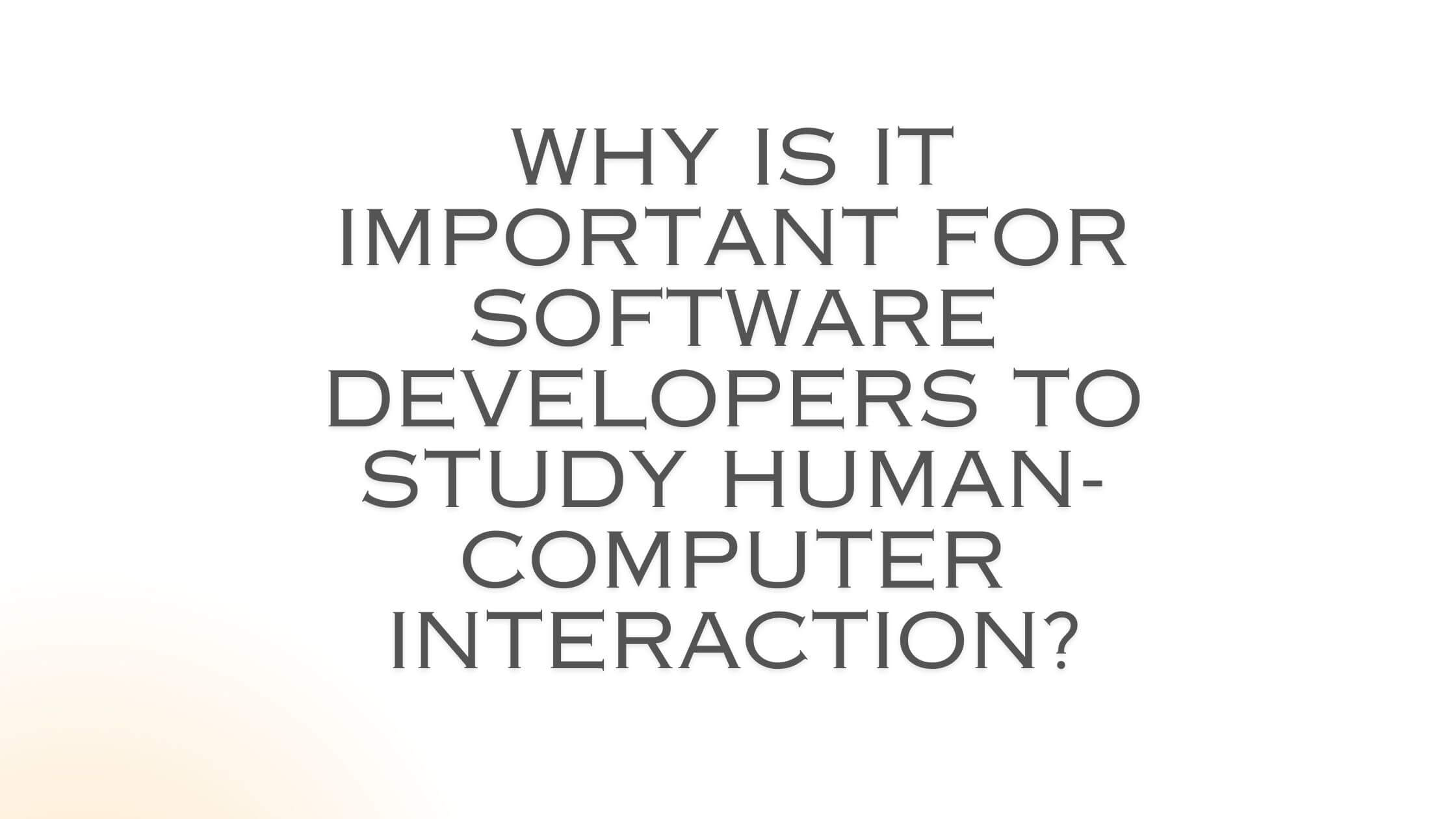 Why Is It Important for Software Developers to Study Human-Computer Interaction