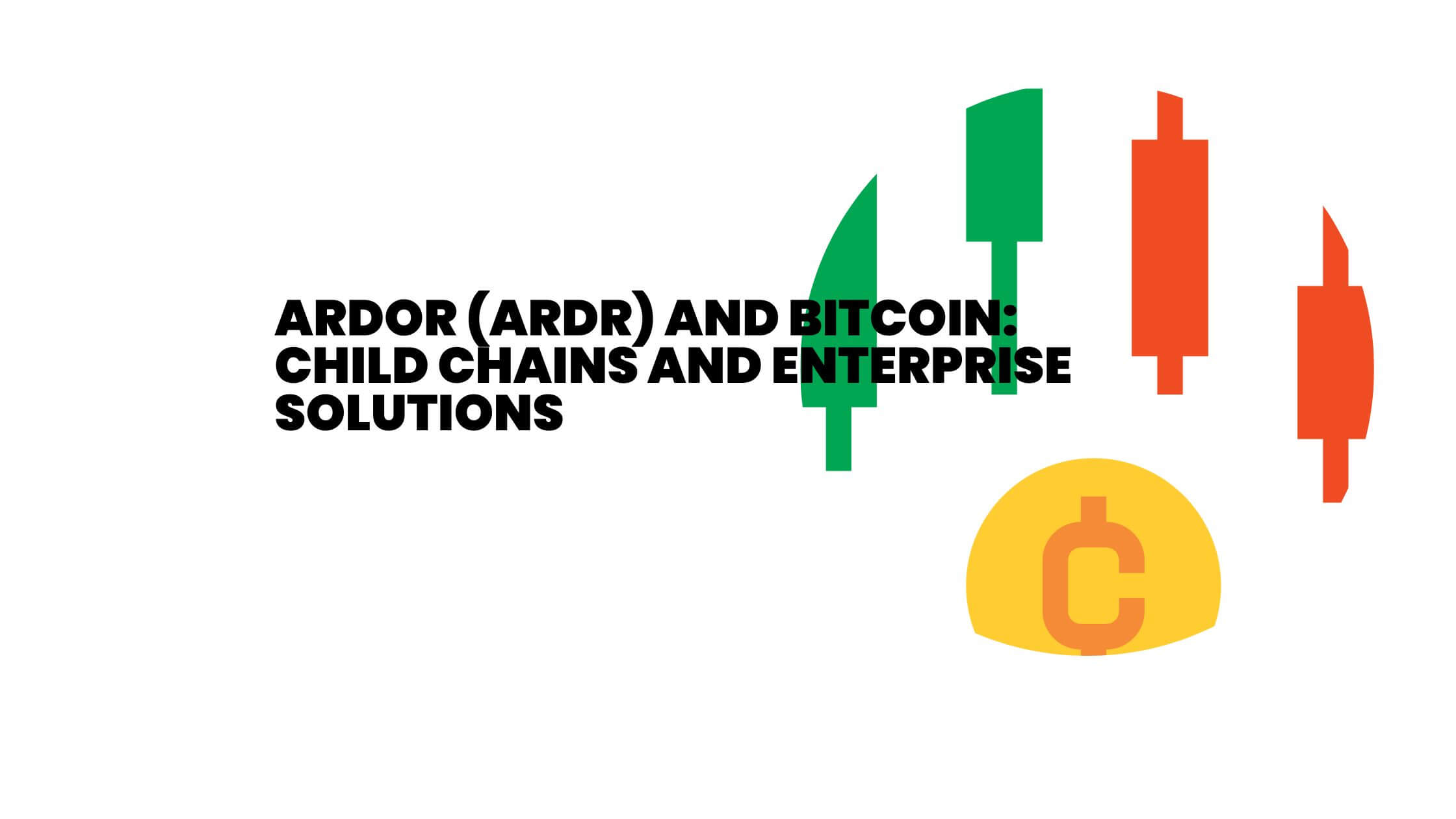 Ardor (ARDR) and Bitcoin Child Chains and Enterprise Solutions