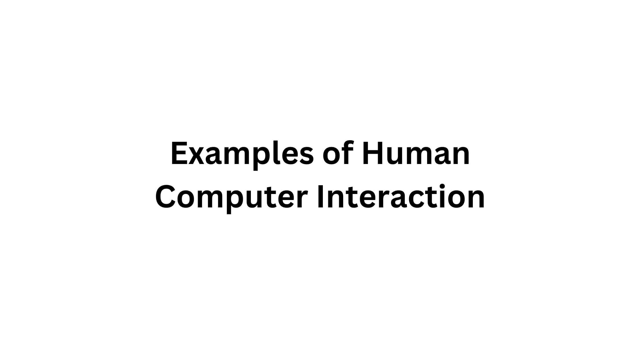 Examples of Human Computer Interaction
