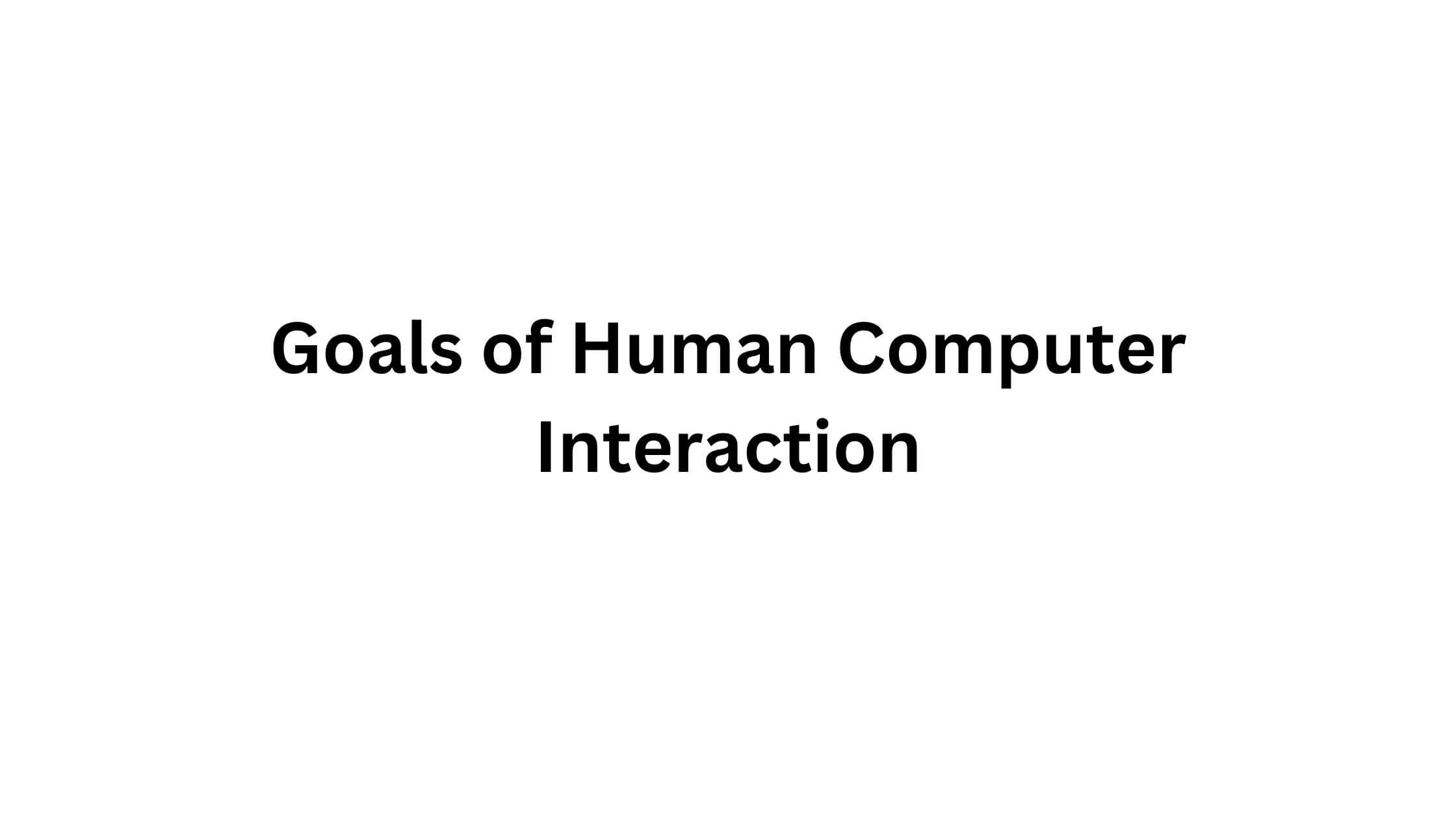 Goals of Human Computer Interaction