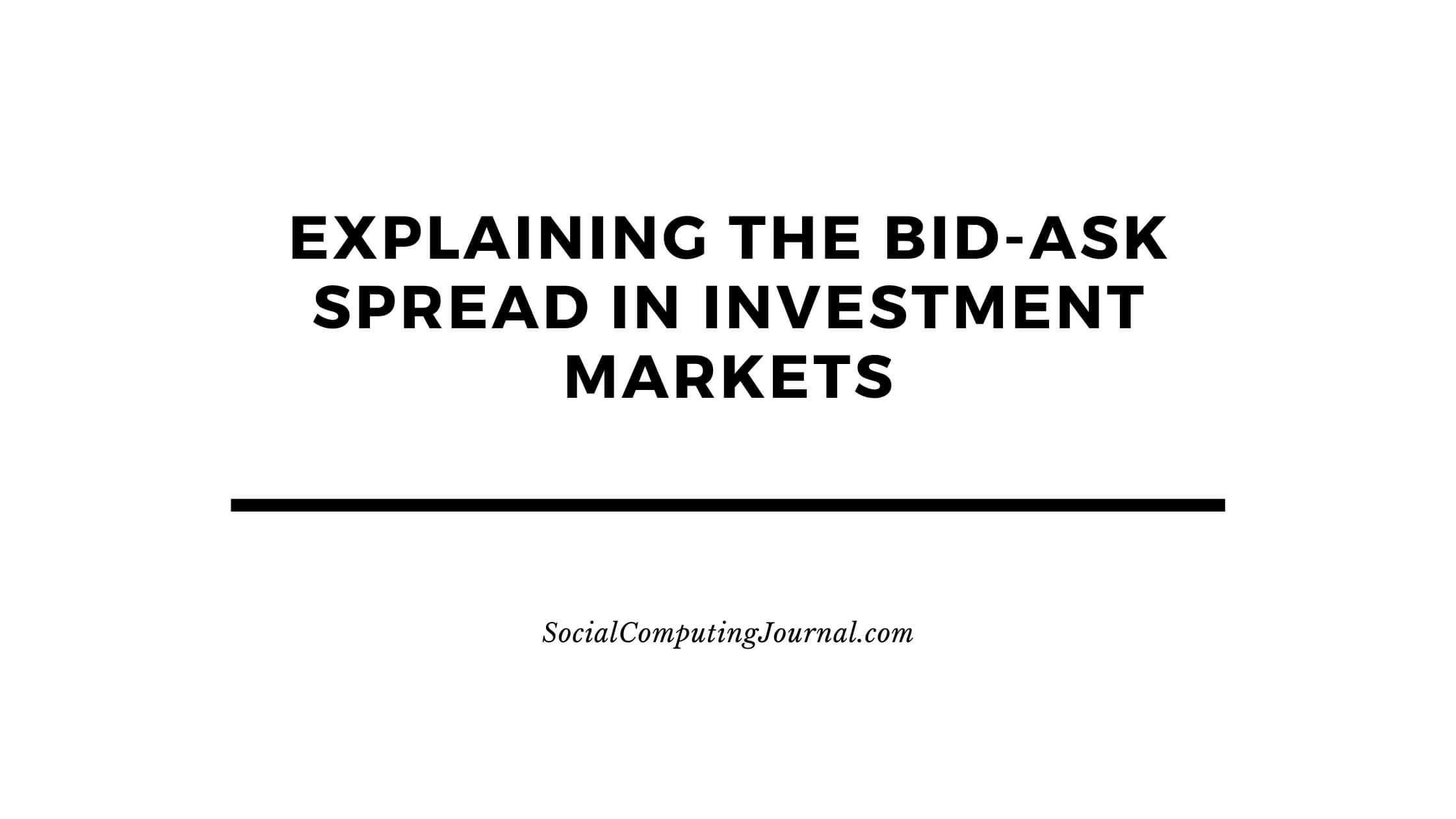 Explaining the Bid-Ask Spread in Investment Markets