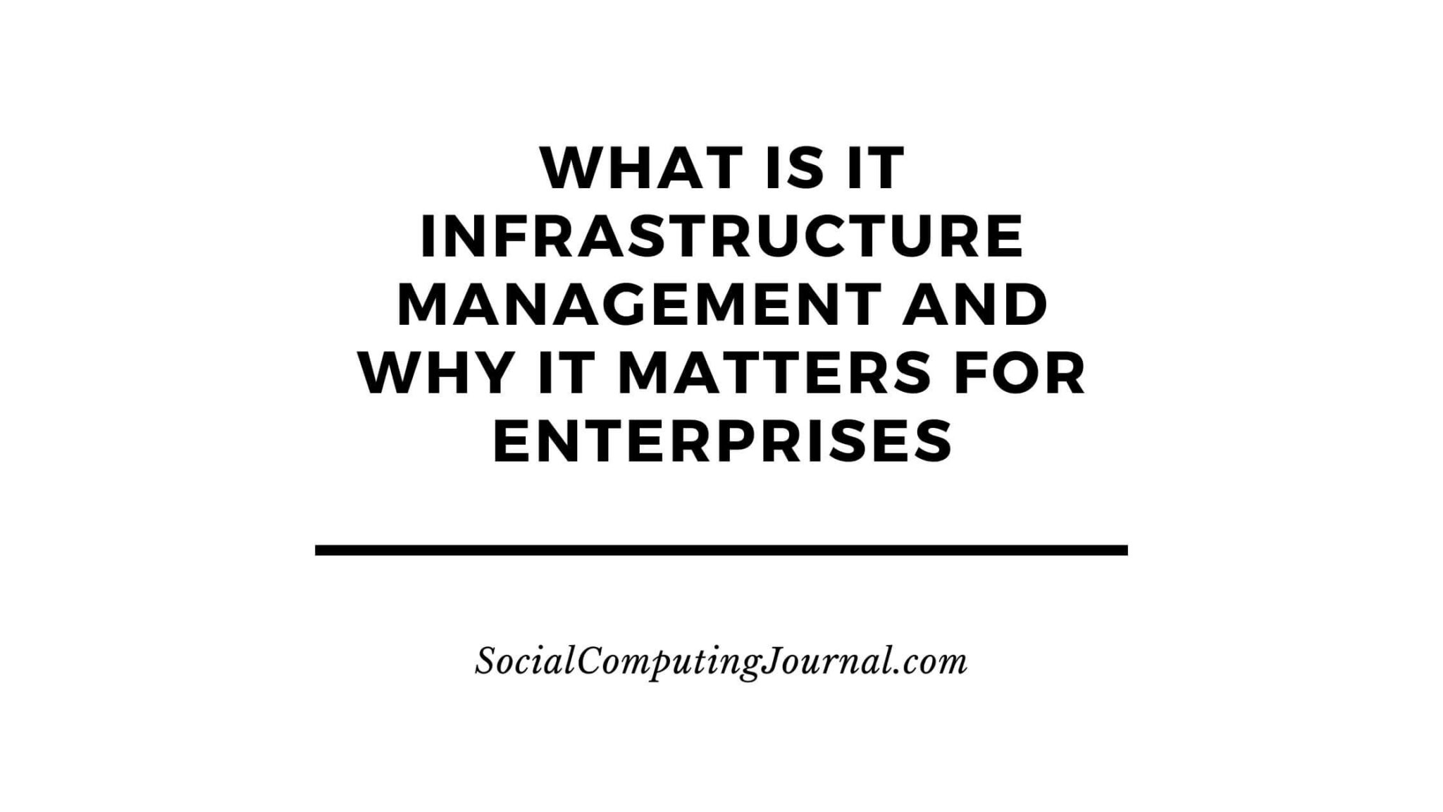 What Is IT Infrastructure Management And Why It Matters For Enterprises ...