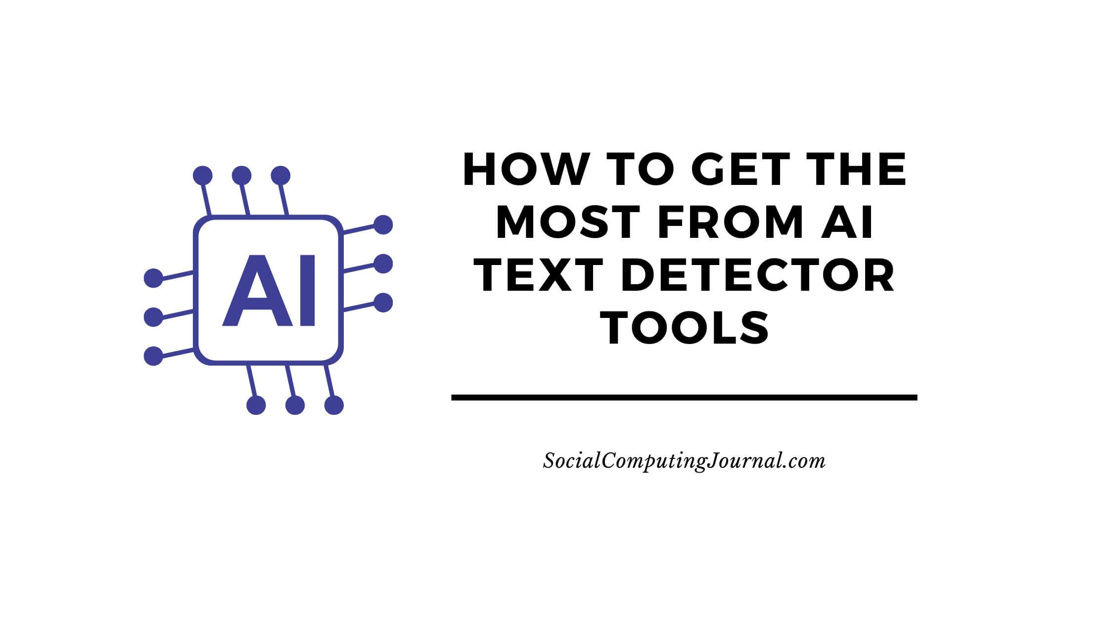 How to Get the Most from AI Text Detector Tools