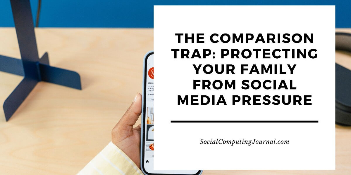 The Comparison Trap Protecting Your Family from Social Media Pressure