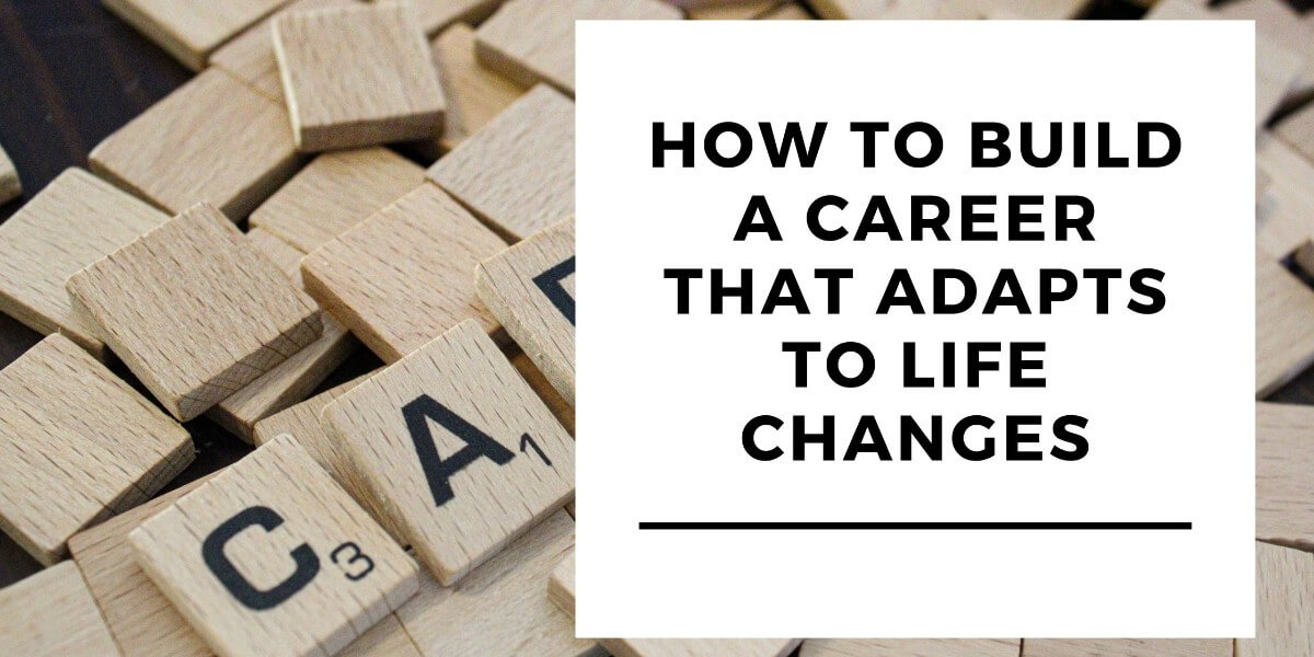 How to Build a Career That Adapts to Life Changes