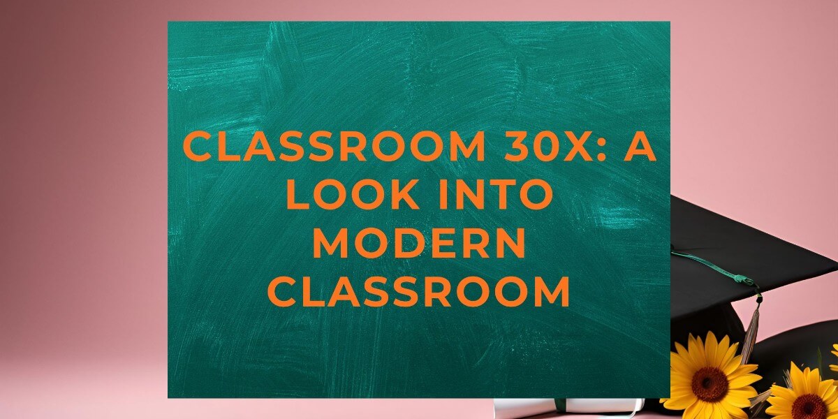Classroom 30x A Look into Modern Classroom