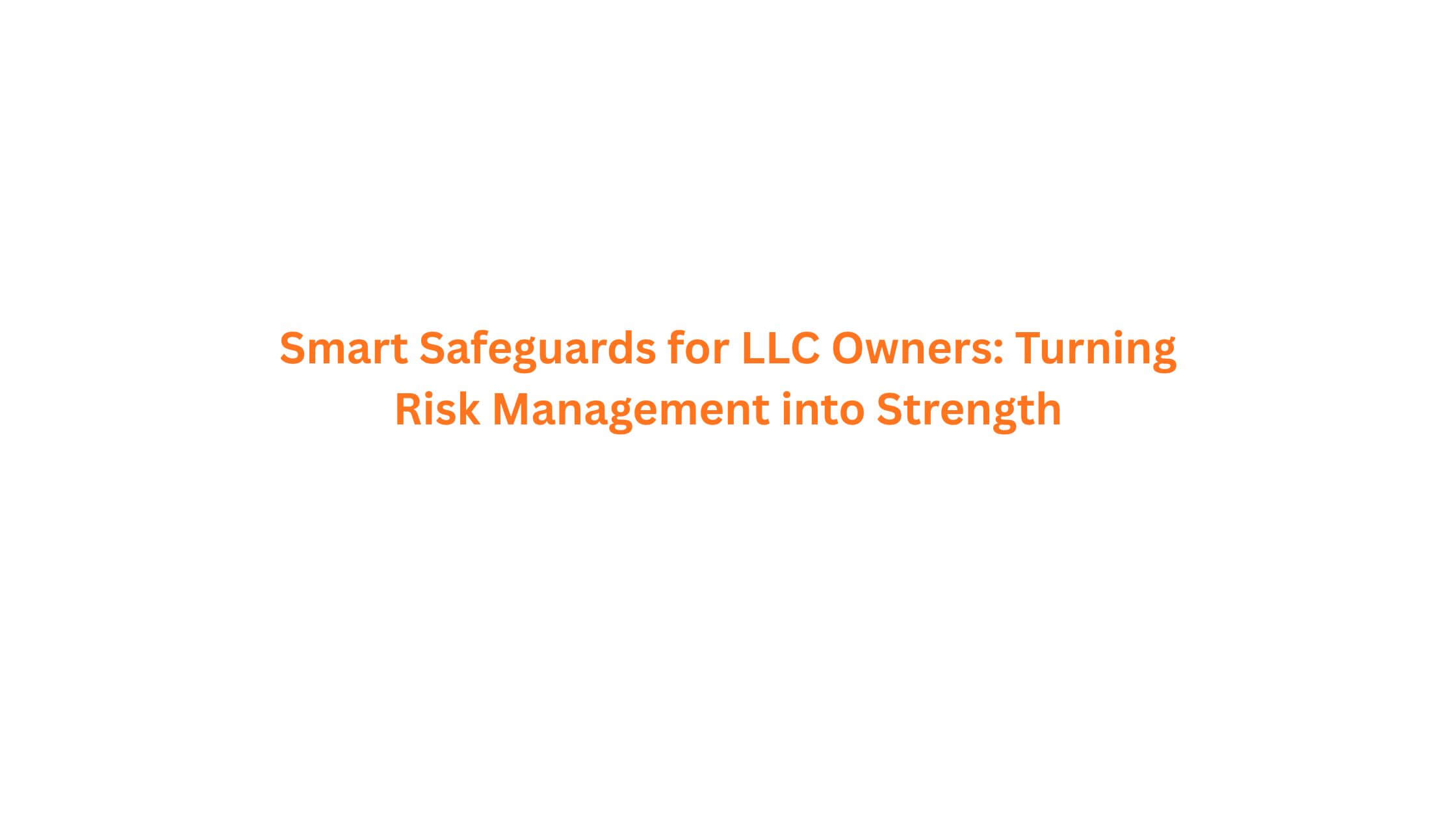 Smart Safeguards for LLC Owners Turning Risk Management into Strength