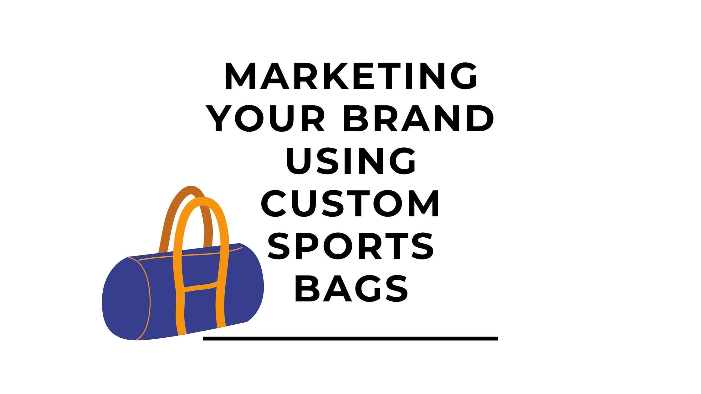 Marketing Your Brand Using Custom Sports Bags