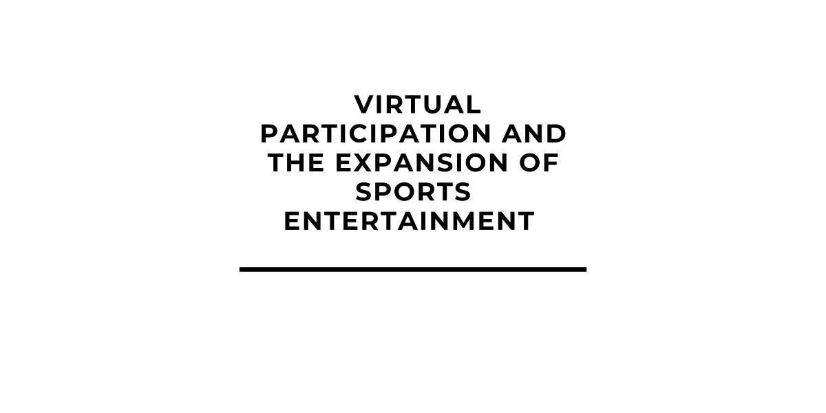 Virtual Participation and the Expansion of Sports Entertainment
