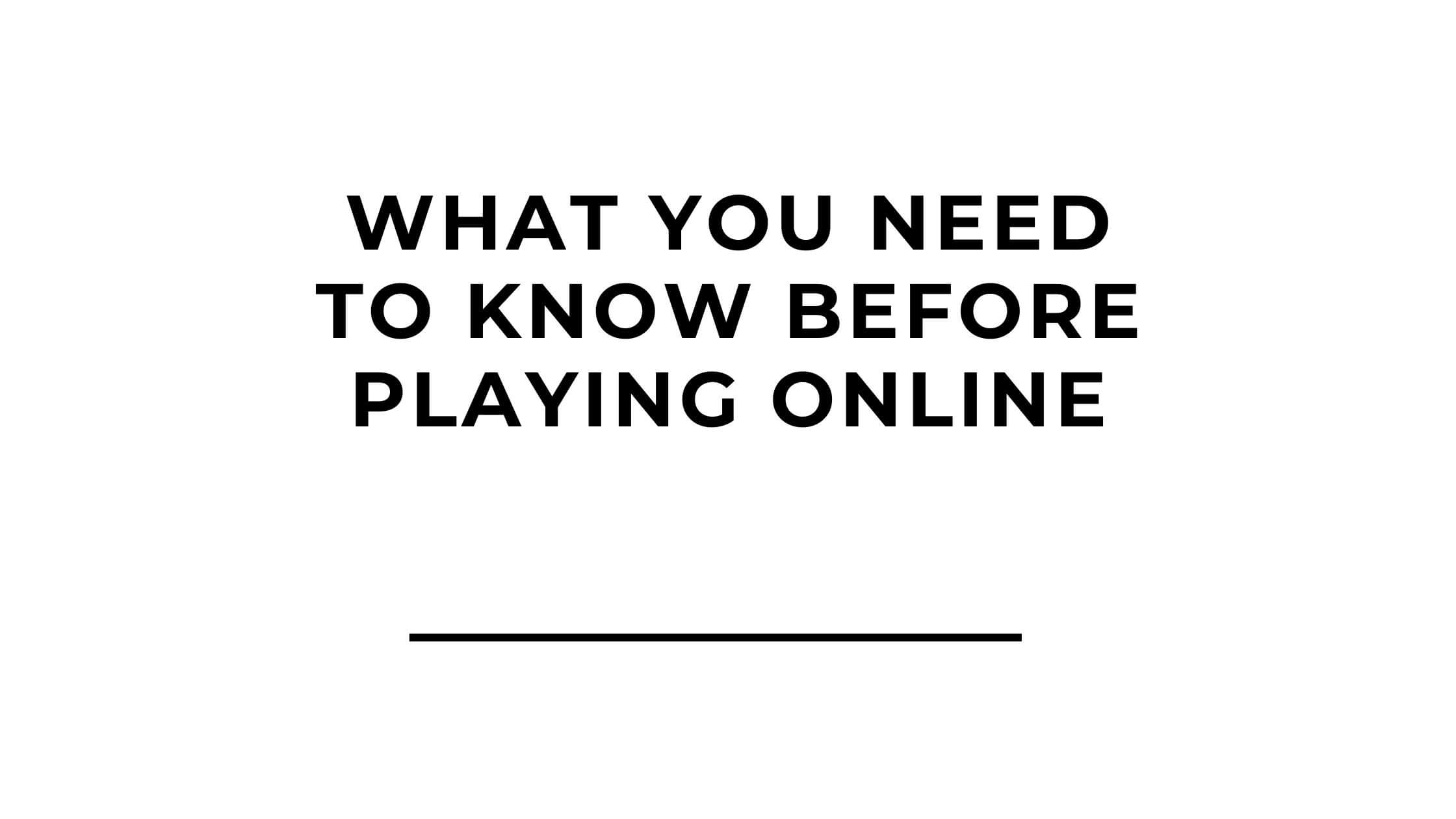 What You Need to Know Before Playing Online
