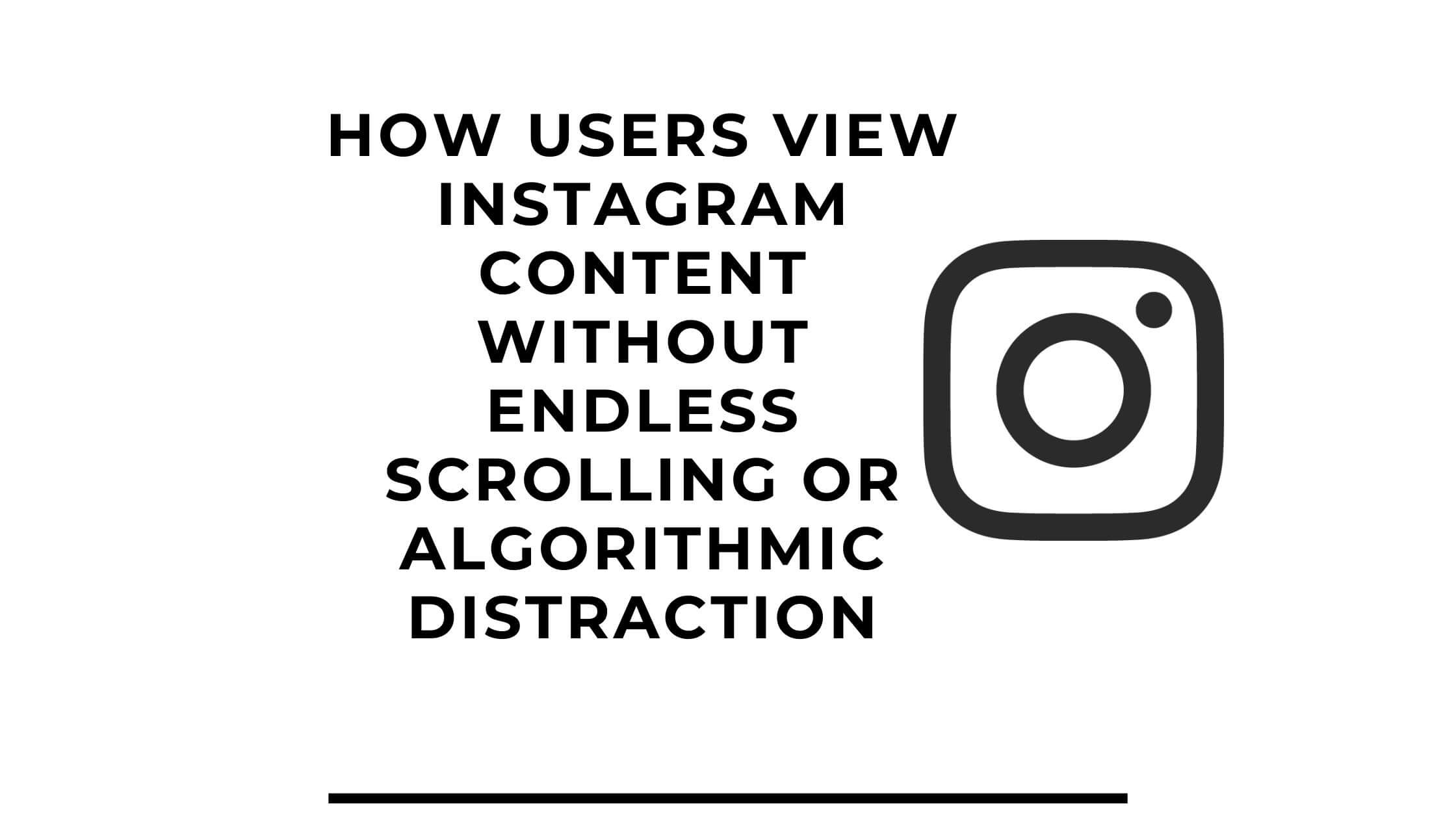 How Users View Instagram Content Without Endless Scrolling or Algorithmic Distraction