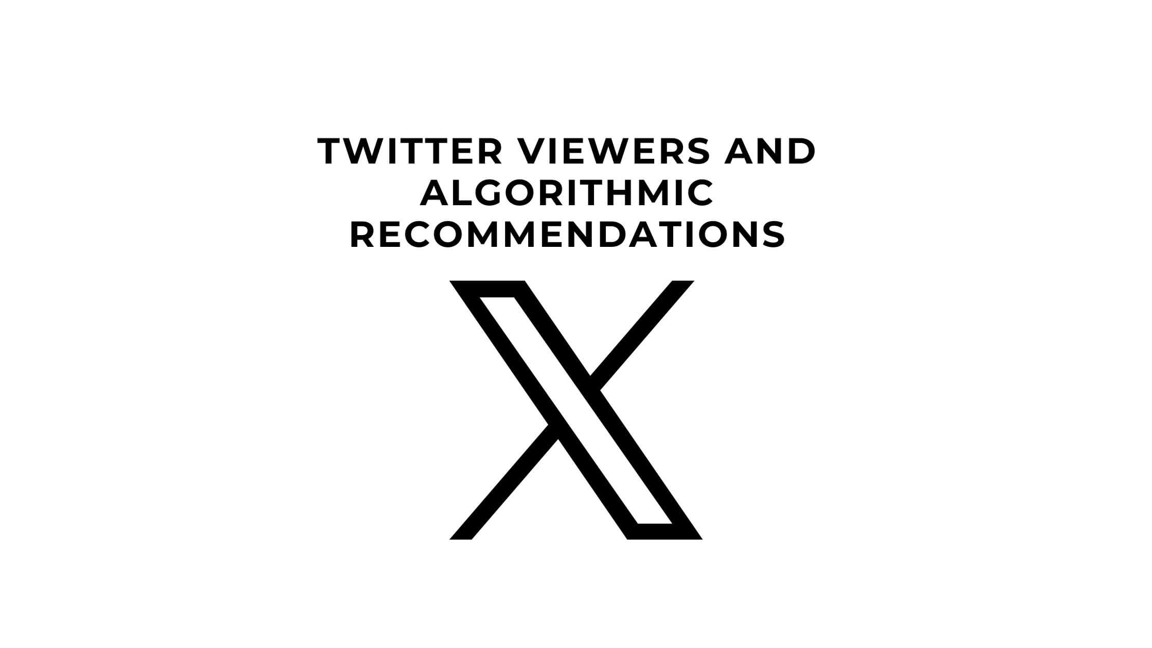 Twitter Viewers and Algorithmic Recommendations