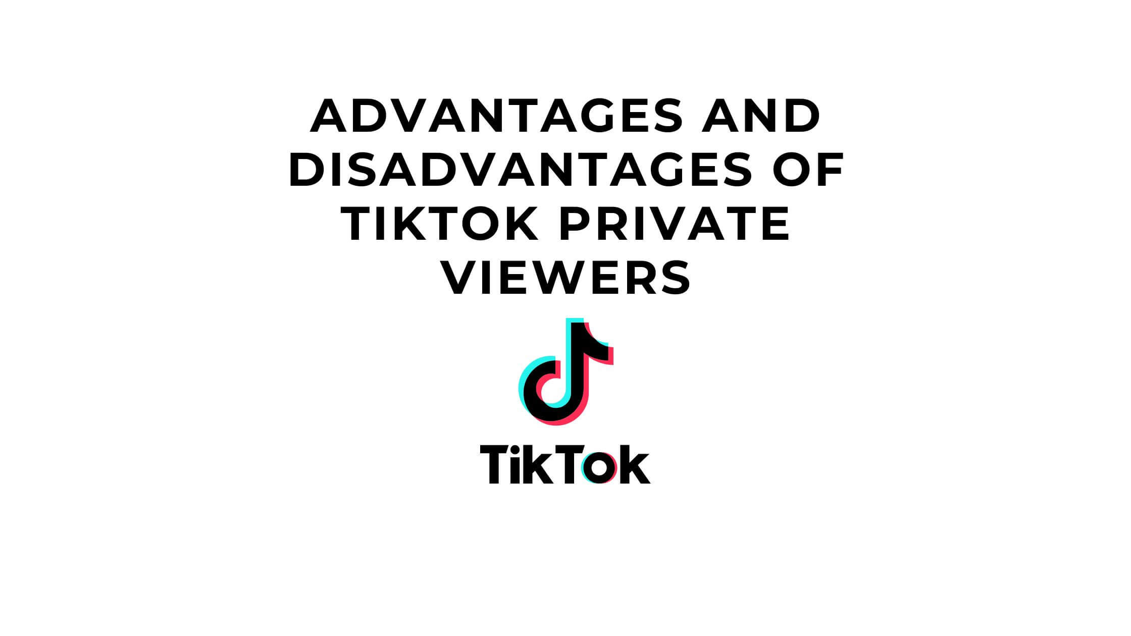 Advantages and disadvantages of TikTok Private Viewers