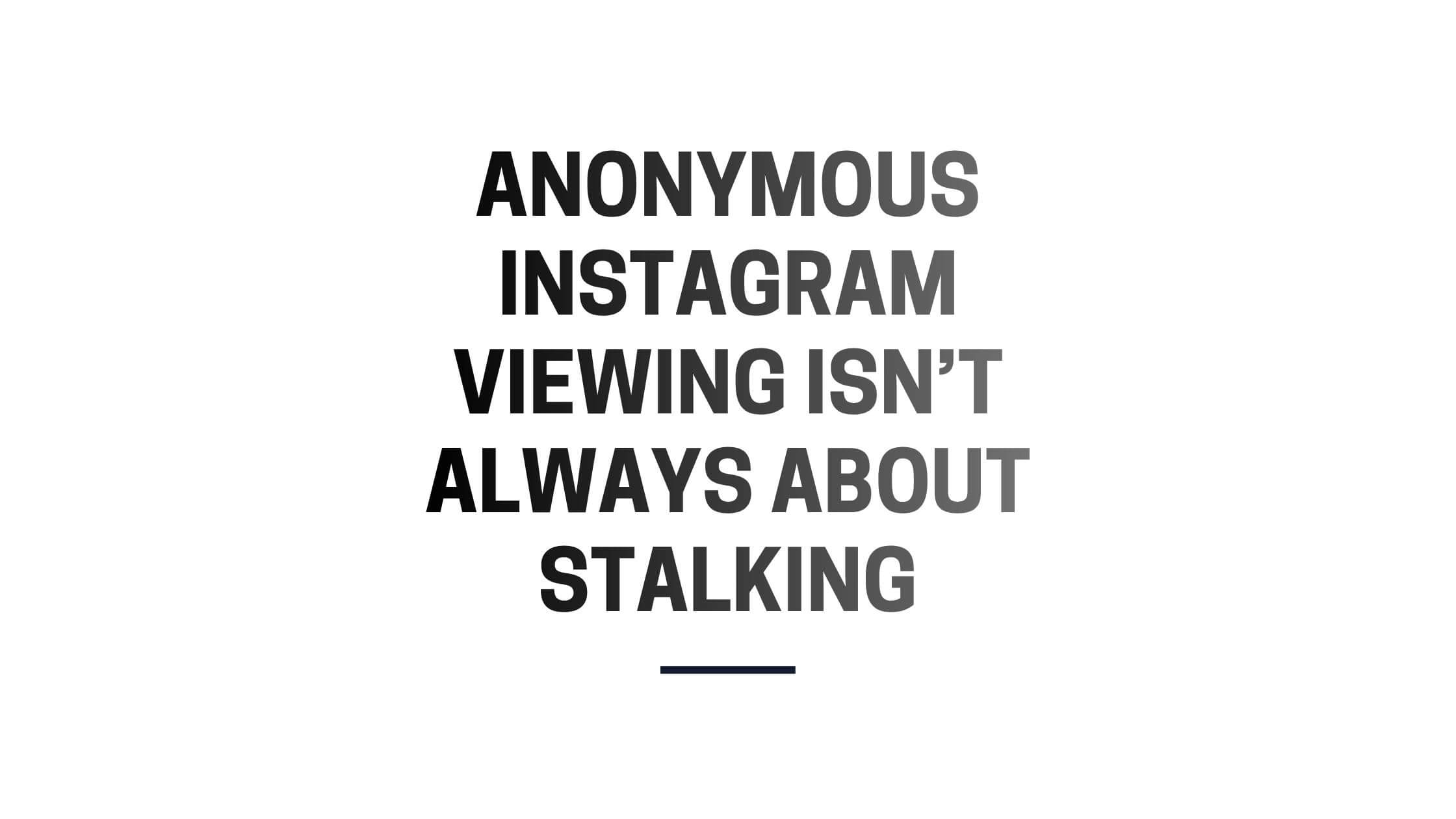 Anonymous Instagram Viewing Isn’t Always About Stalking